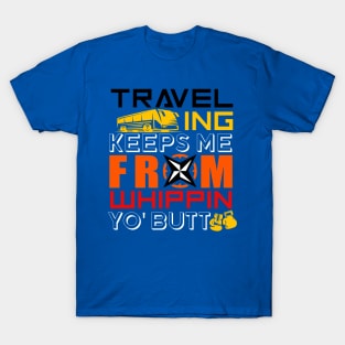 Traveling keeps me from whippin yo butt T-Shirt